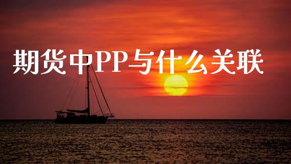 期货中PP与什么关联_https://m.kuaijiepai.net_股票交易_第1张