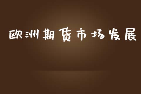 欧洲期货市场发展_https://m.kuaijiepai.net_债券投资_第1张
