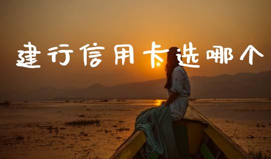 建行信用卡选哪个_https://m.kuaijiepai.net_股票交易_第1张