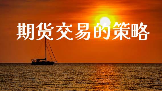 期货交易的策略_https://m.kuaijiepai.net_股票交易_第1张