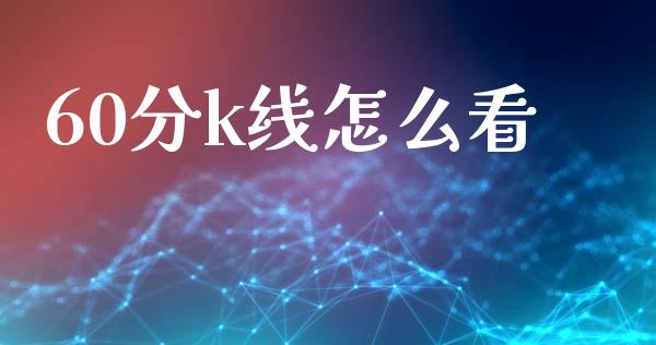 60分k线怎么看_https://m.kuaijiepai.net_股票交易_第1张