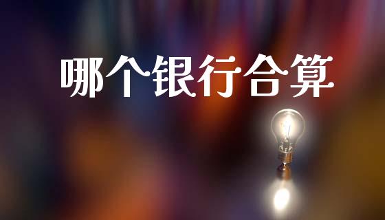 哪个银行合算_https://m.kuaijiepai.net_货币基金_第1张