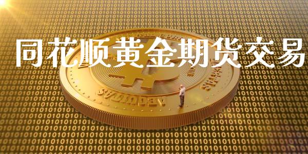 同花顺黄金期货交易_https://m.kuaijiepai.net_货币基金_第1张