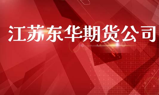 江苏东华期货公司_https://m.kuaijiepai.net_债券投资_第1张