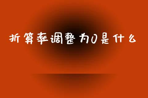 折算率调整为0是什么_https://m.kuaijiepai.net_股票交易_第1张