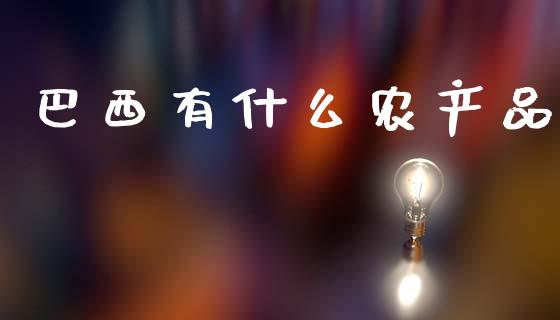 巴西有什么农产品_https://m.kuaijiepai.net_资产证券化_第1张