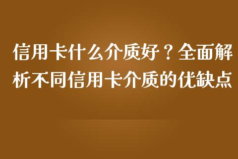 信用卡什么介质好？全面解析不同信用卡介质的优缺点_https://m.kuaijiepai.net_股票交易_第1张