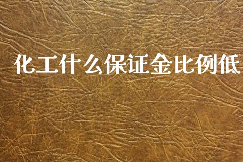 化工什么保证金比例低_https://m.kuaijiepai.net_货币基金_第1张