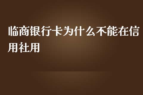临商银行卡为什么不能在信用社用_https://m.kuaijiepai.net_债券投资_第1张
