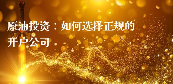 原油投资：如何选择正规的开户公司_https://m.kuaijiepai.net_资产证券化_第1张