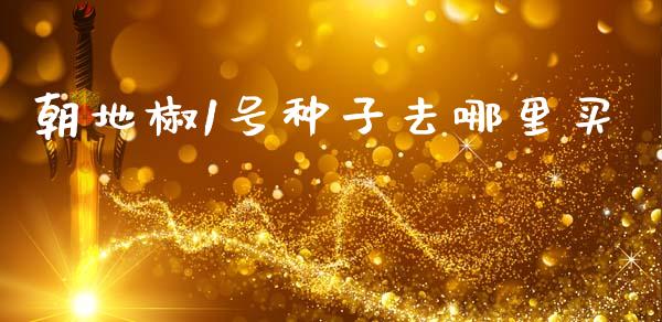 朝地椒1号种子去哪里买_https://m.kuaijiepai.net_股票交易_第1张