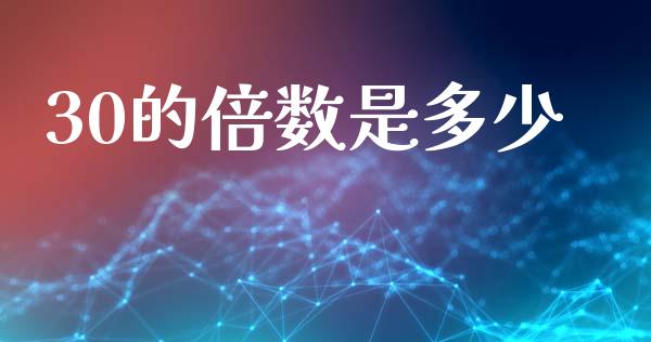 30的倍数是多少_https://m.kuaijiepai.net_股票交易_第1张