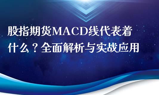 股指期货MACD线代表着什么？全面解析与实战应用_https://m.kuaijiepai.net_资产证券化_第1张