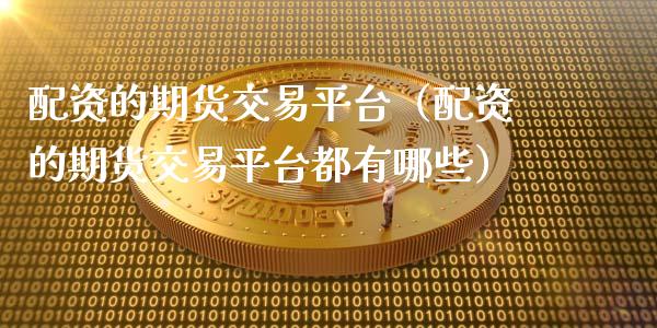 配资的期货交易平台(配资的期货交易平台都有哪些)_资产证券化_第1张_货币基金_债券投资_股票交易_资产证券化 配资的期货交易平台(配资的期货交易平台都有哪些)_https://m.kuaijiepai.net_资产证券化_第1张