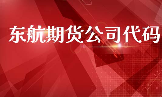 东航期货公司代码_https://m.kuaijiepai.net_股票交易_第1张