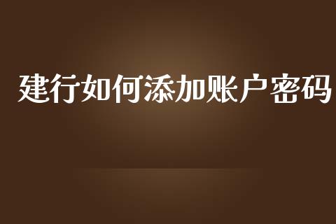 建行如何添加账户密码_https://m.kuaijiepai.net_债券投资_第1张