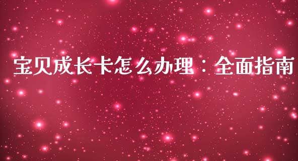 宝贝成长卡怎么办理：全面指南_https://m.kuaijiepai.net_资产证券化_第1张