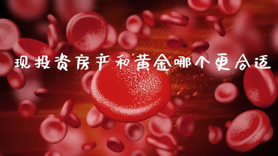 现投资房产和黄金哪个更合适_https://m.kuaijiepai.net_债券投资_第1张