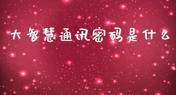 大智慧通讯密码是什么_https://m.kuaijiepai.net_股票交易_第1张