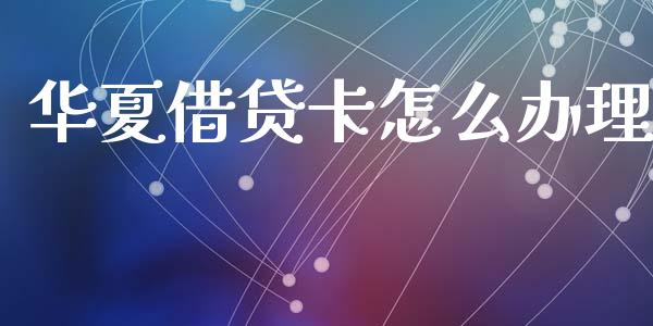 华夏借贷卡怎么办理_https://m.kuaijiepai.net_股票交易_第1张