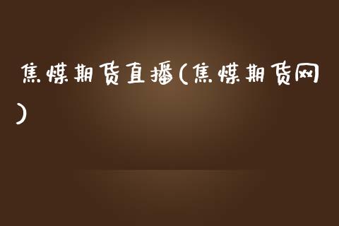 焦煤期货直播(焦煤期货网)_股票交易_第1张_货币基金_债券投资_股票交易_资产证券化 焦煤期货直播(焦煤期货网)_https://m.kuaijiepai.net_股票交易_第1张