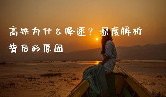 高铁为什么降速？深度解析背后的原因_https://m.kuaijiepai.net_资产证券化_第1张