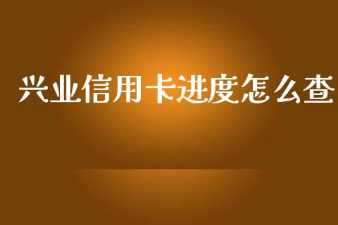 兴业信用卡进度怎么查_https://m.kuaijiepai.net_股票交易_第1张