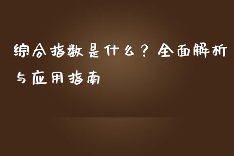综合指数是什么？全面解析与应用指南_https://m.kuaijiepai.net_货币基金_第1张