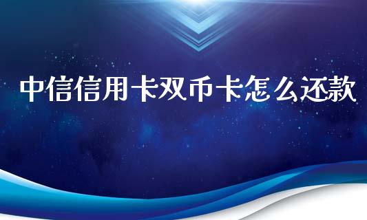 中信信用卡双币卡怎么还款_https://m.kuaijiepai.net_股票交易_第1张
