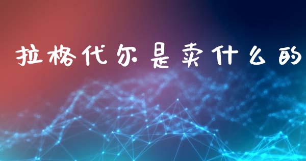 拉格代尔是卖什么的_https://m.kuaijiepai.net_资产证券化_第1张