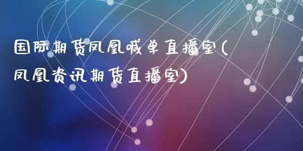 国际期货凤凰喊单直播室(凤凰资讯期货直播室)_https://m.kuaijiepai.net_资产证券化_第1张