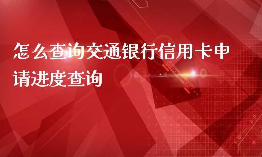 怎么查询交通银行信用卡申请进度查询_https://m.kuaijiepai.net_股票交易_第1张