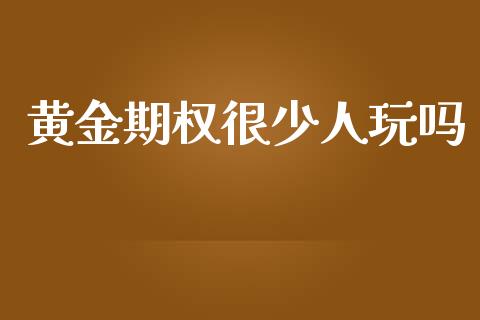 黄金期权很少人玩吗_https://m.kuaijiepai.net_债券投资_第1张