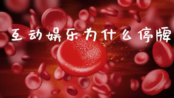 互动娱乐为什么停牌_https://m.kuaijiepai.net_货币基金_第1张