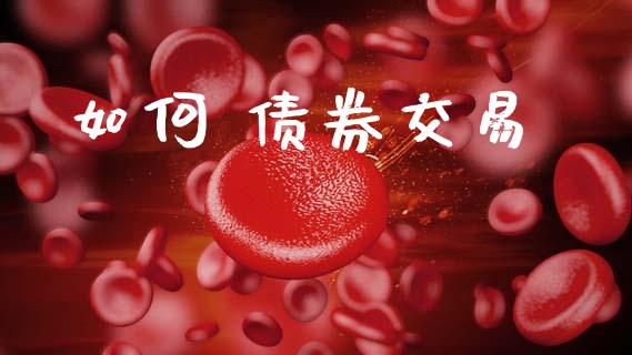 如何 债券交易_https://m.kuaijiepai.net_债券投资_第1张