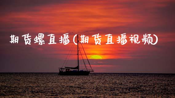 期货螺直播(期货直播视频)_https://m.kuaijiepai.net_股票交易_第1张