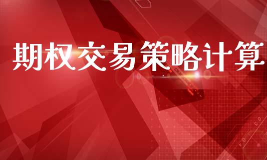 期权交易策略计算_https://m.kuaijiepai.net_股票交易_第1张