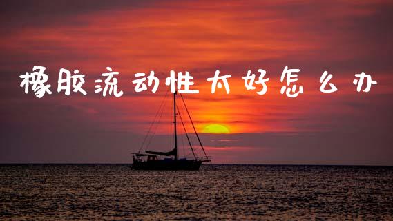 橡胶流动性太好怎么办_https://m.kuaijiepai.net_资产证券化_第1张