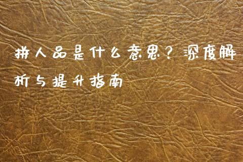 拼人品是什么意思？深度解析与提升指南_https://m.kuaijiepai.net_货币基金_第1张