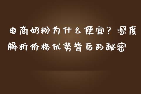 电商奶粉为什么便宜？深度解析价格优势背后的秘密_https://m.kuaijiepai.net_债券投资_第1张