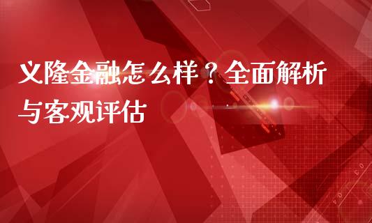 义隆金融怎么样？全面解析与客观评估_https://m.kuaijiepai.net_货币基金_第1张