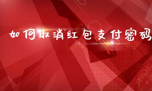 如何取消红包支付密码_https://m.kuaijiepai.net_债券投资_第1张