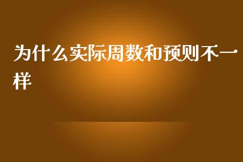 为什么实际周数和预则不一样_https://m.kuaijiepai.net_股票交易_第1张