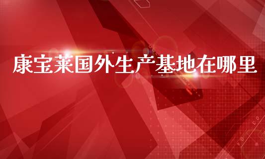 康宝莱国外生产基地在哪里_https://m.kuaijiepai.net_债券投资_第1张