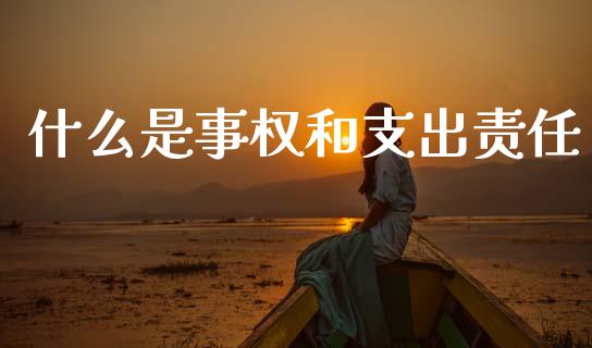 什么是事权和支出责任_https://m.kuaijiepai.net_股票交易_第1张