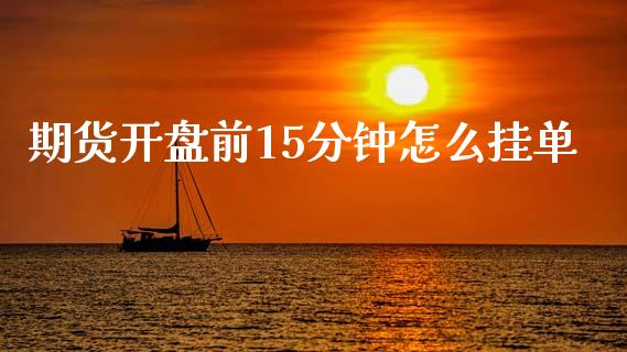 期货开盘前15分钟怎么挂单_https://m.kuaijiepai.net_股票交易_第1张