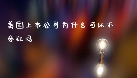 美国上市公司为什么可以不分红吗_https://m.kuaijiepai.net_股票交易_第1张