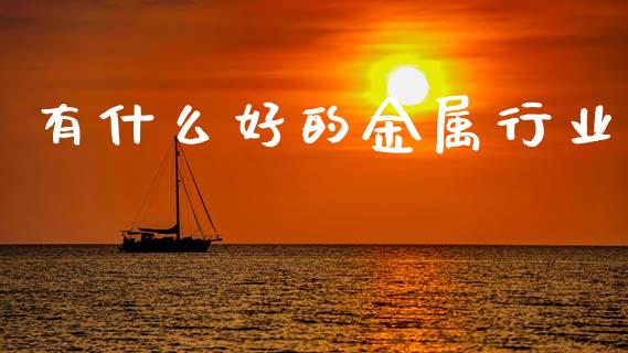 有什么好的金属行业_https://m.kuaijiepai.net_资产证券化_第1张