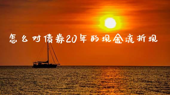 怎么对债券20年的现金流折现_https://m.kuaijiepai.net_货币基金_第1张