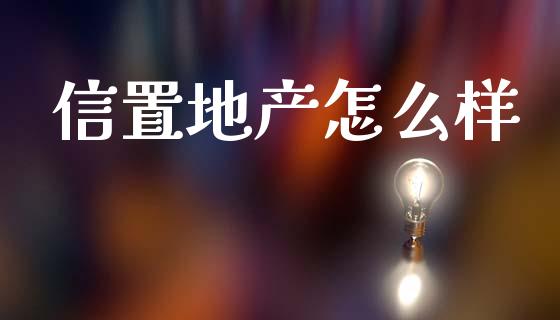 信置地产怎么样_https://m.kuaijiepai.net_资产证券化_第1张